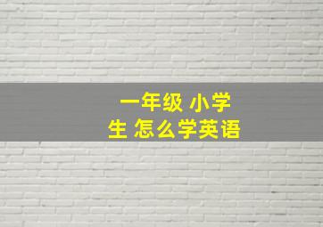 一年级 小学生 怎么学英语